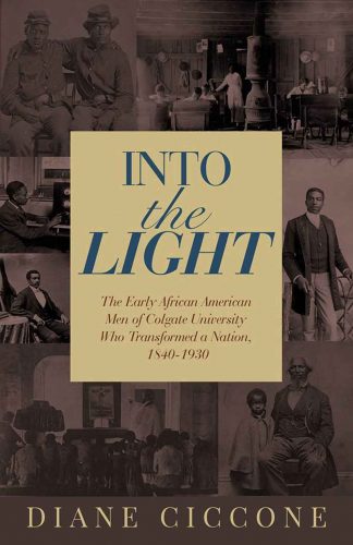Cover of Diane Ciccone's "Into the Light: The Early African American Men of Colgate University Who Transformed a Nation, 1840–1930"