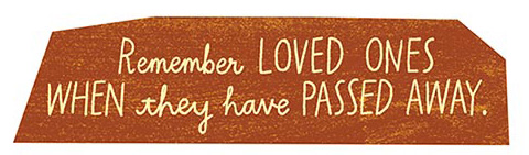 Remember loved ones when they have passed.